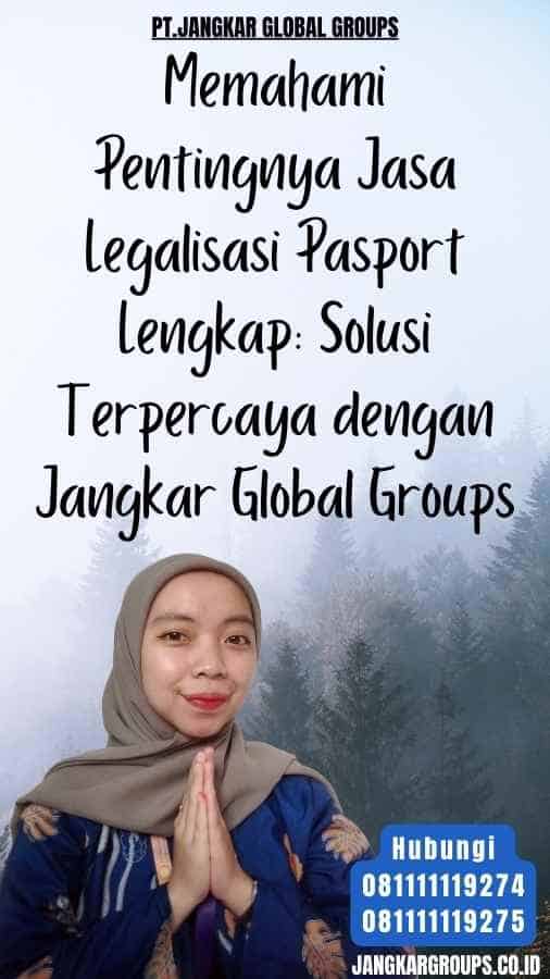 Memahami Pentingnya Jasa Legalisasi Pasport Lengkap Solusi Terpercaya dengan Jangkar Global Groups