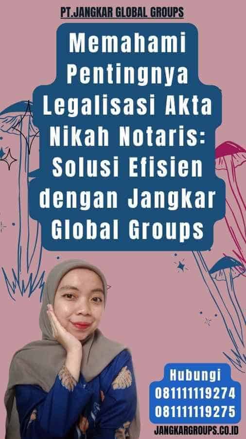 Memahami Pentingnya Legalisasi Akta Nikah Notaris Solusi Efisien dengan Jangkar Global Groups