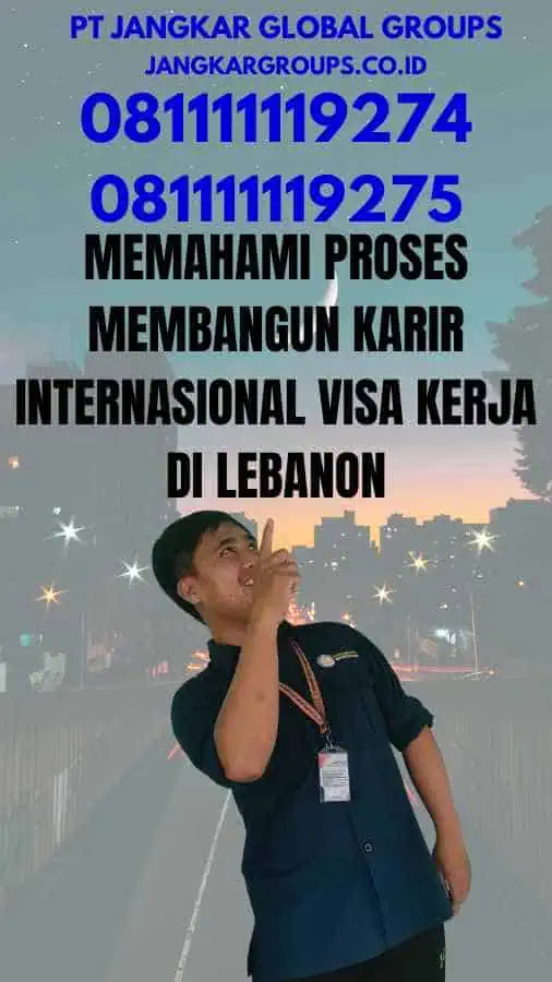 Memahami Proses Membangun Karir Internasional Visa Kerja di Lebanon