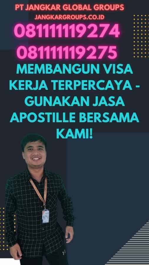 Membangun Visa Kerja Terpercaya - Gunakan Jasa Apostille Bersama Kami!