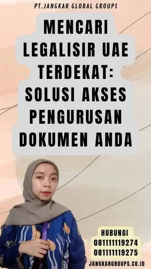 Mencari Legalisir UAE Terdekat Solusi Akses Pengurusan Dokumen Anda