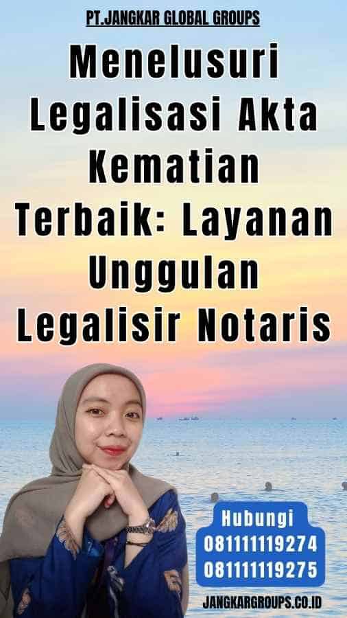 Menelusuri Legalisasi Akta Kematian Terbaik Layanan Unggulan Legalisir Notaris