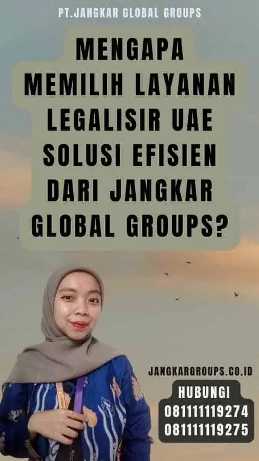 Mengapa Memilih Layanan Legalisir UAE Solusi Efisien dari Jangkar Global Groups