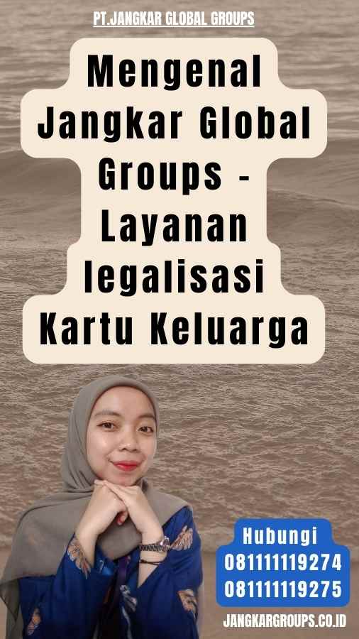 Mengenal Jangkar Global Groups - Layanan legalisasi Kartu Keluarga