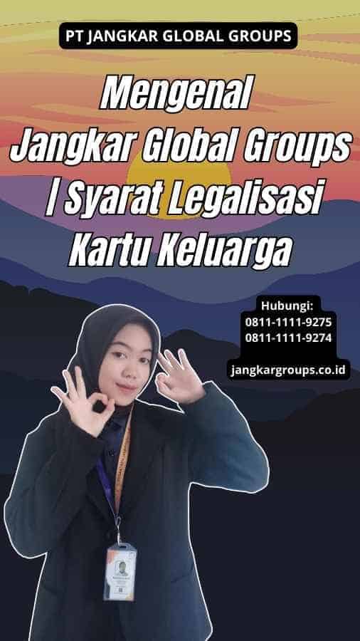 Mengenal Jangkar Global Groups | Syarat Legalisasi Kartu Keluarga