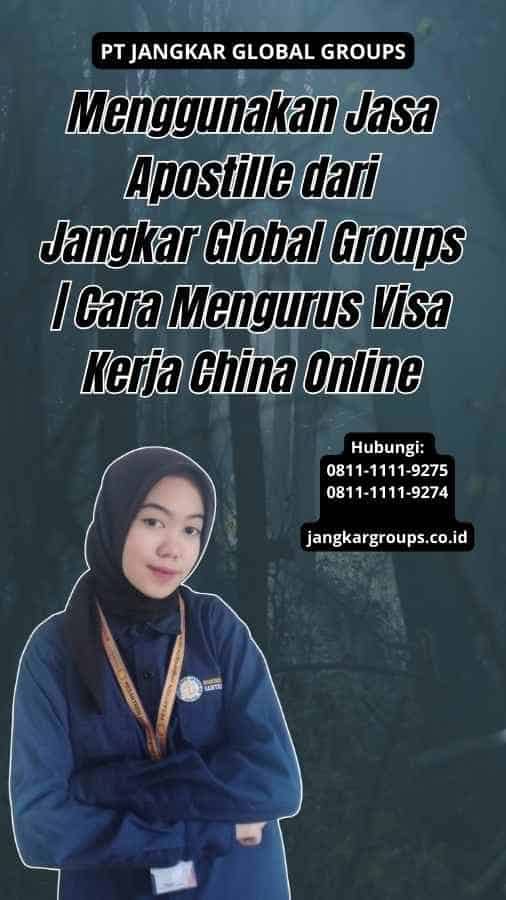 Menggunakan Jasa Apostille dari Jangkar Global Groups Cara Mengurus Visa Kerja China Online