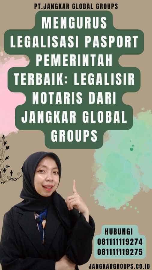 Mengurus Legalisasi Pasport Pemerintah Terbaik Legalisir Notaris dari Jangkar Global Groups