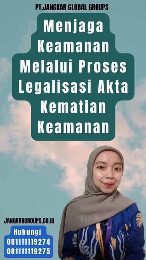 Menjaga Keamanan Melalui Proses Legalisasi Akta Kematian Keamanan