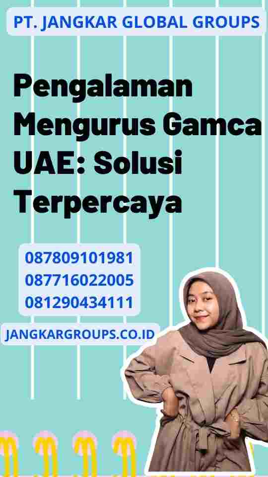 Pengalaman Mengurus Gamca UAE: Solusi Terpercaya