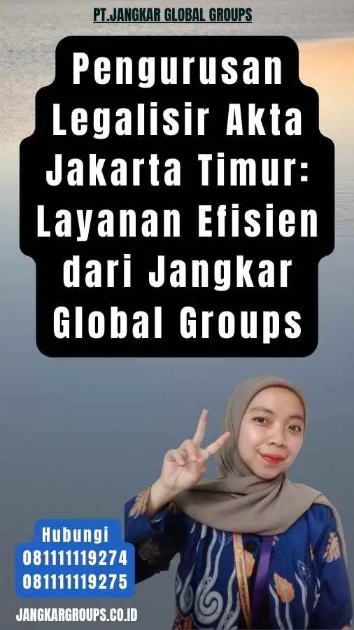 Pengurusan Legalisir Akta Jakarta Timur Layanan Efisien dari Jangkar Global Groups