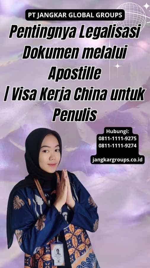 Pentingnya Legalisasi Dokumen melalui Apostille Visa Kerja China untuk Penulis