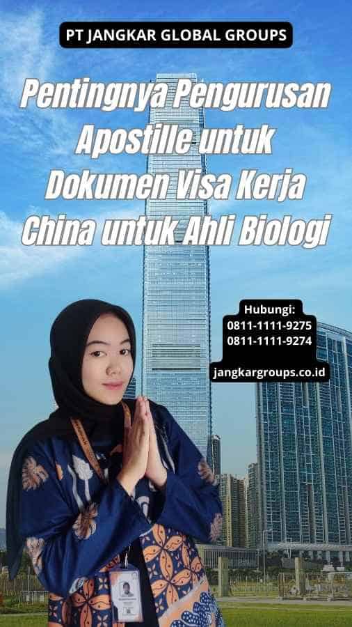 Pentingnya Pengurusan Apostille untuk Dokumen Visa Kerja China untuk Ahli Biologi