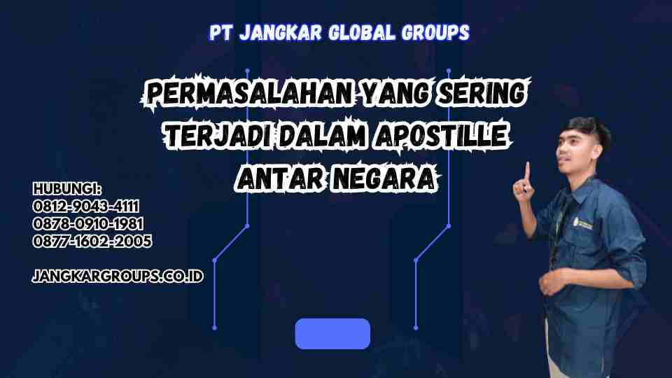 Permasalahan yang Sering Terjadi dalam Apostille Antar Negara