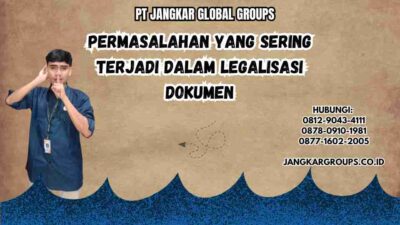 Permasalahan yang Sering Terjadi dalam Legalisasi Dokumen