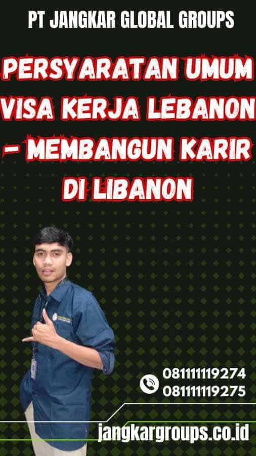 Persyaratan Umum Visa Kerja Lebanon - Membangun Karir di Libanon