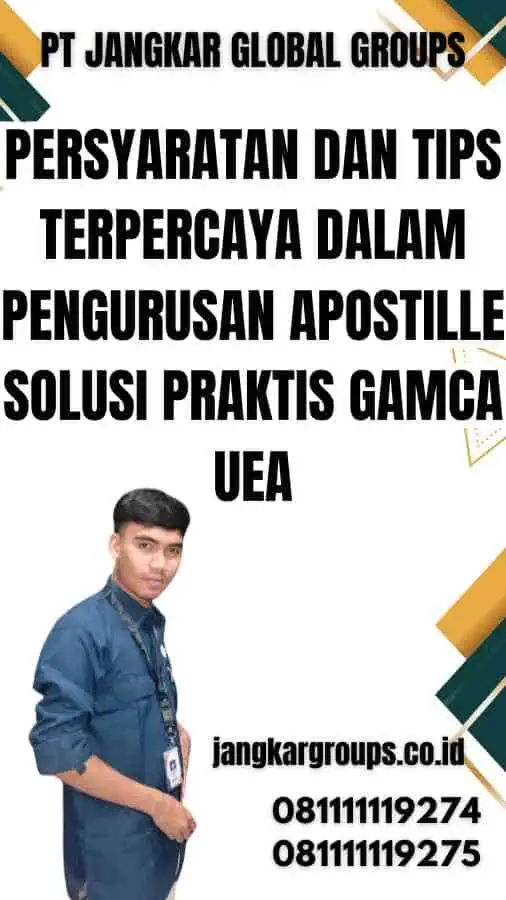 Persyaratan dan Tips Terpercaya dalam Pengurusan Apostille Solusi Praktis Gamca UEA