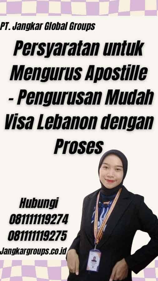 Persyaratan untuk Mengurus Apostille - Pengurusan Mudah Visa Lebanon dengan Proses