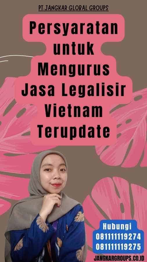 Persyaratan untuk Mengurus Jasa Legalisir Vietnam Terupdate