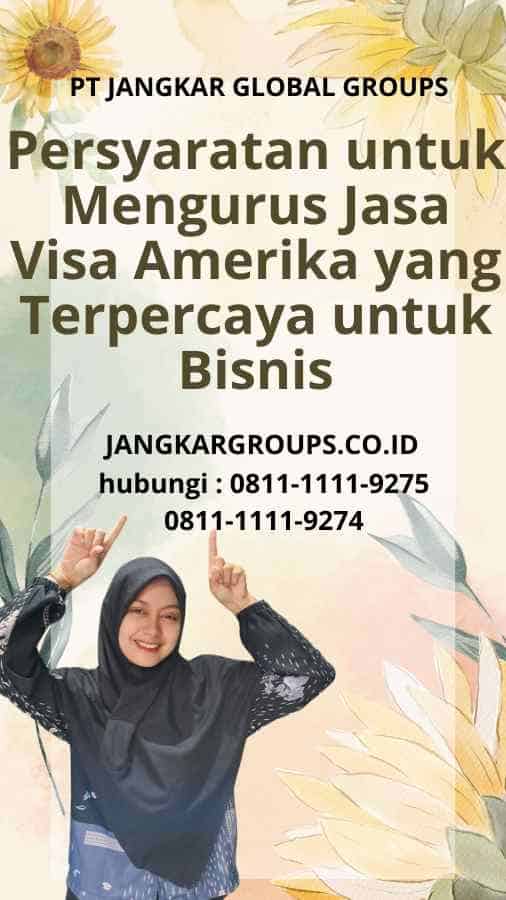 Persyaratan untuk Mengurus Jasa Visa Amerika yang Terpercaya untuk Bisnis