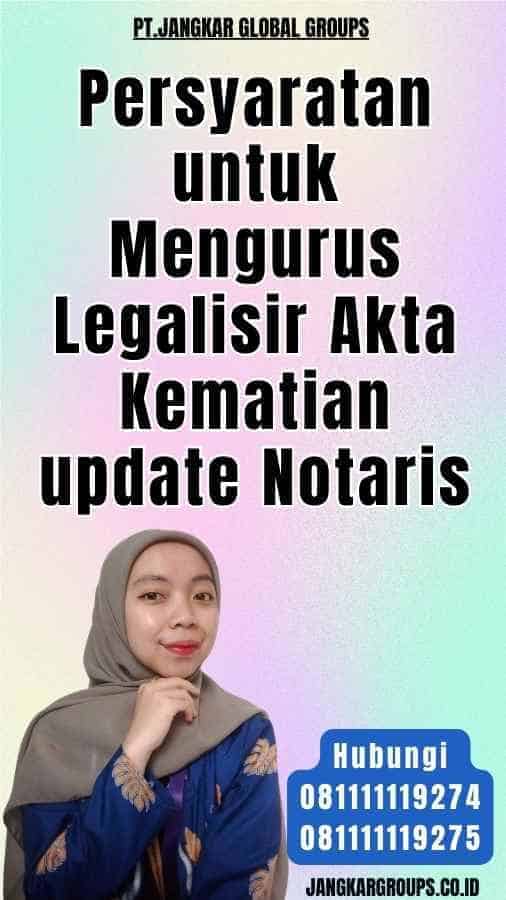 Persyaratan untuk Mengurus Legalisir Akta Kematian update Notaris