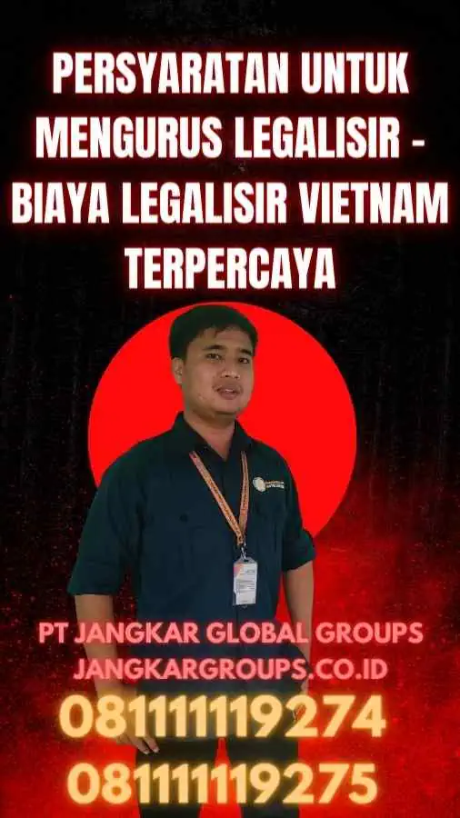 Persyaratan untuk Mengurus Legalisir - Biaya Legalisir Vietnam Terpercaya