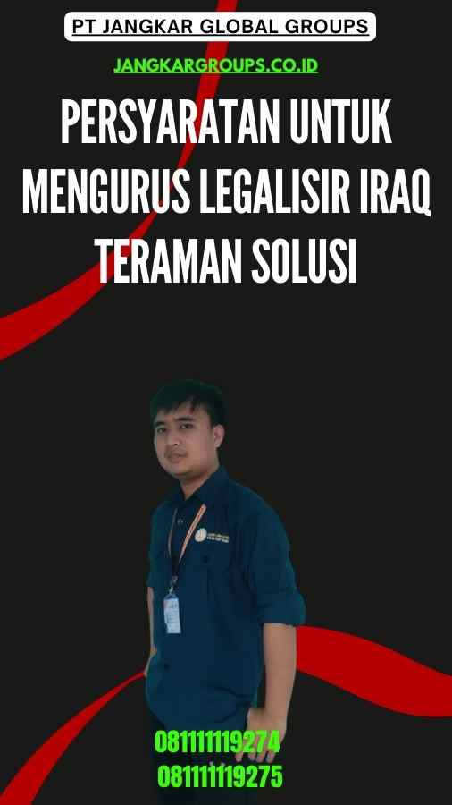 Persyaratan untuk Mengurus Legalisir Iraq Teraman Solusi