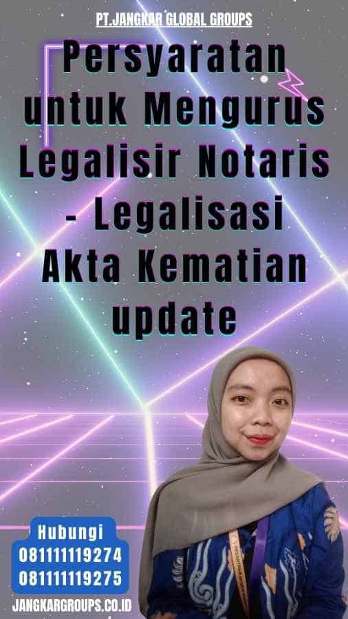 Persyaratan untuk Mengurus Legalisir Notaris - Legalisasi Akta Kematian update