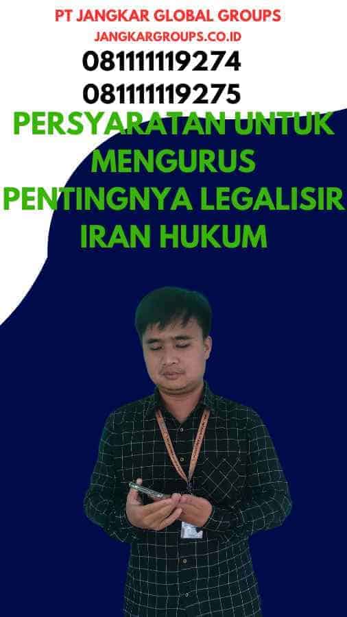 Persyaratan untuk Mengurus Pentingnya Legalisir Iran Hukum