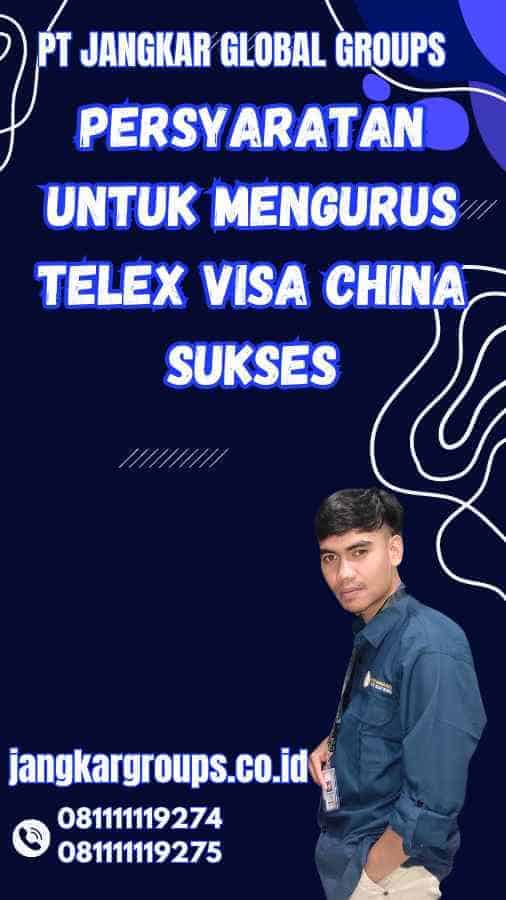 Persyaratan untuk Mengurus Telex Visa China Sukses