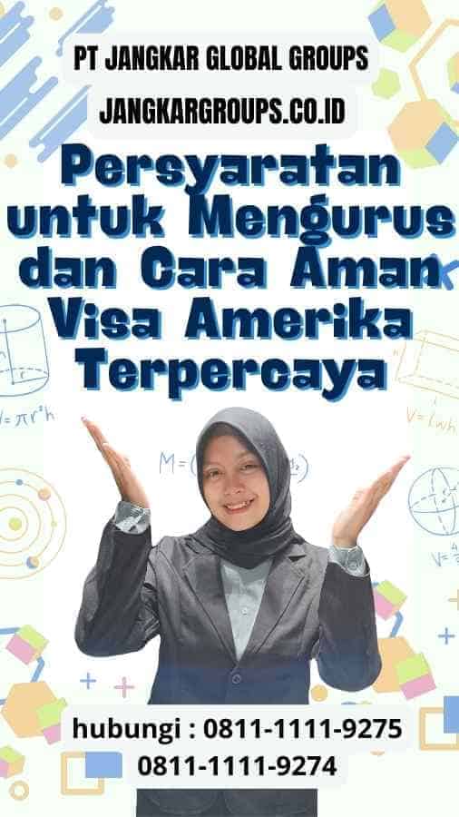 Persyaratan untuk Mengurus dan Cara Aman Visa Amerika Terpercaya