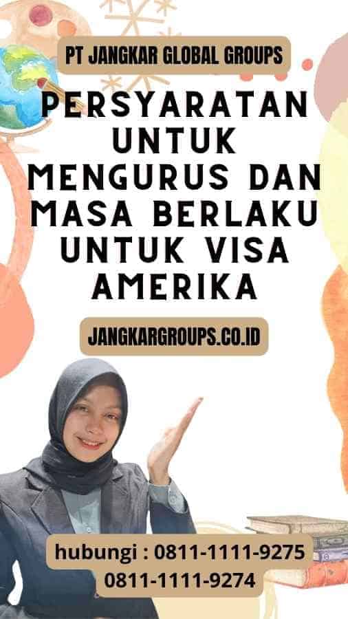 Persyaratan untuk Mengurus dan  Masa Berlaku untuk Visa Amerika