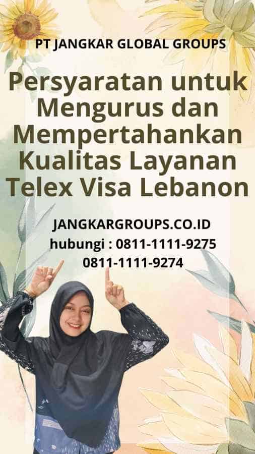 Persyaratan untuk Mengurus dan Mempertahankan Kualitas Layanan Telex Visa Lebanon