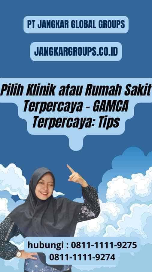 Pilih Klinik atau Rumah Sakit Terpercaya - GAMCA Terpercaya Tips