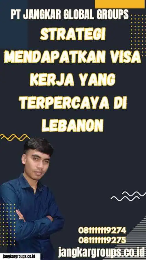 Strategi Mendapatkan Visa Kerja yang Terpercaya di Lebanon