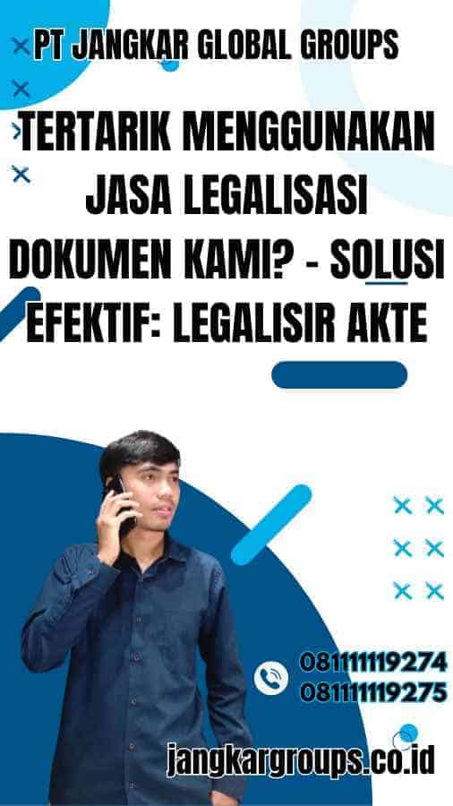 Tertarik Menggunakan Jasa Legalisasi Dokumen Kami - Solusi Efektif Legalisir Akte