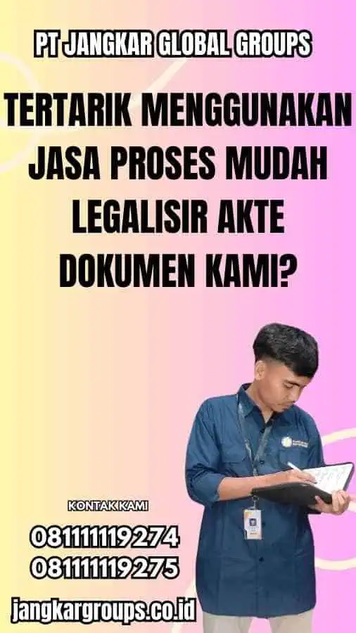 Tertarik Menggunakan Jasa Proses Mudah Legalisir Akte Dokumen Kami?