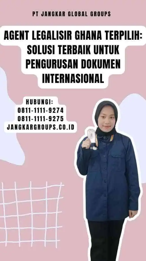 Agent Legalisir Ghana Terpilih Solusi Terbaik untuk Pengurusan Dokumen Internasional