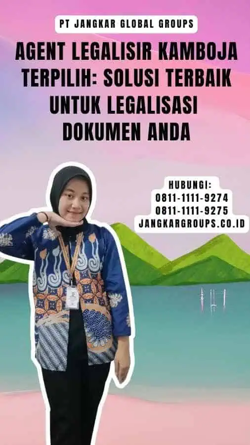 Agent Legalisir Kamboja Terpilih Solusi Terbaik untuk Legalisasi Dokumen Anda