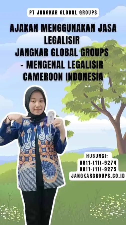 Ajakan Menggunakan Jasa Legalisir Jangkar Global Groups - Mengenal Legalisir Cameroon Indonesia