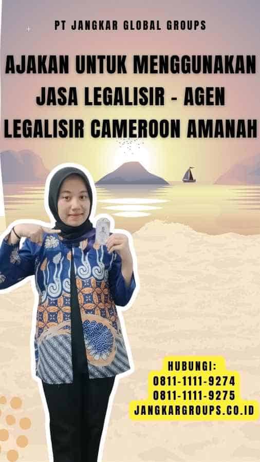 Ajakan untuk Menggunakan Jasa Legalisir - Agen Legalisir Cameroon Amanah