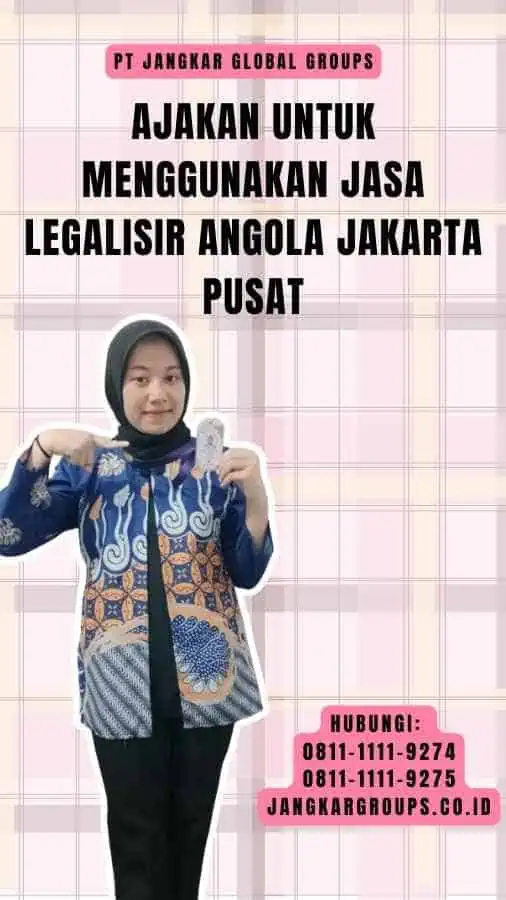 Ajakan untuk Menggunakan Jasa Legalisir Angola Jakarta Pusat