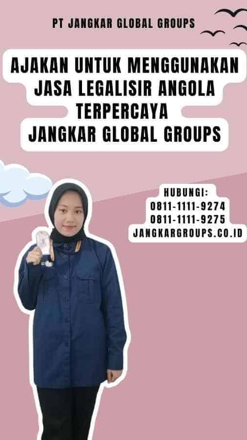 Ajakan untuk Menggunakan Jasa Legalisir Angola Terpercaya Jangkar Global Groups
