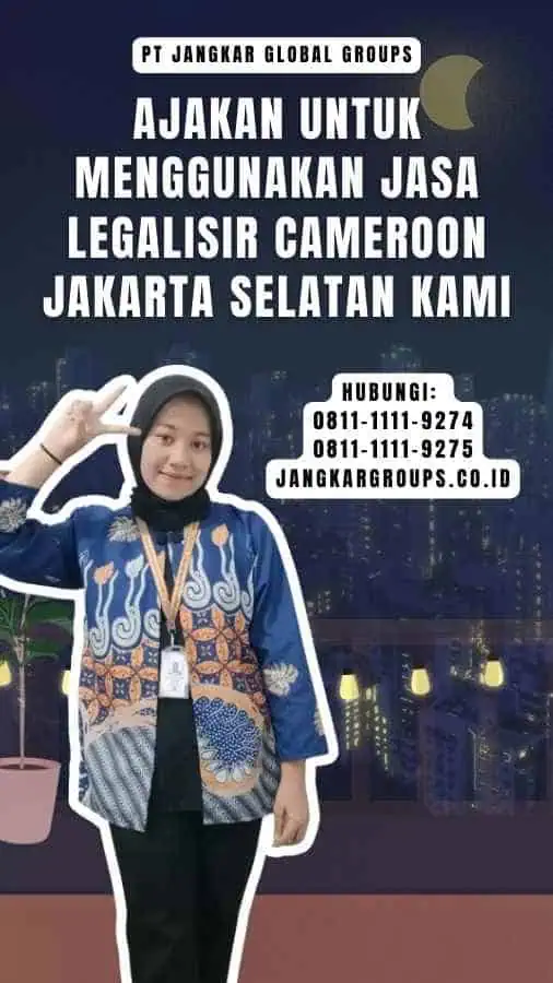 Ajakan untuk Menggunakan Jasa Legalisir Cameroon Jakarta Selatan Kami