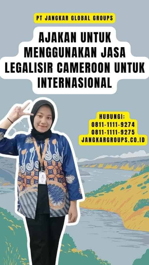 Ajakan untuk Menggunakan Jasa Legalisir Cameroon Untuk Internasional