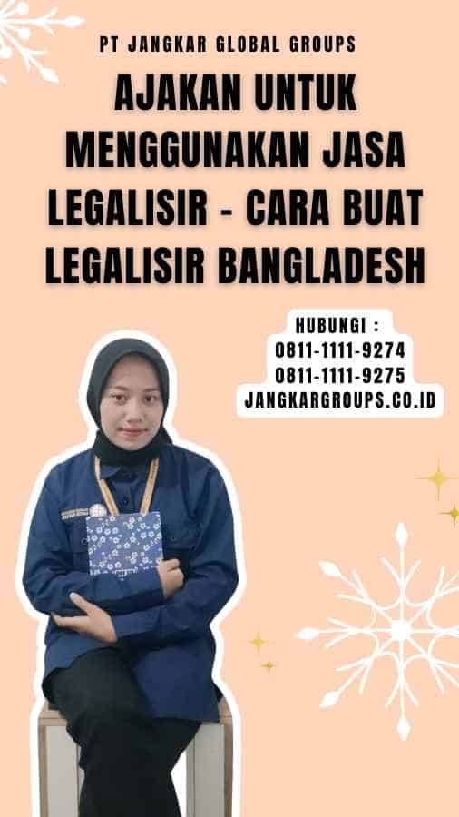 Ajakan untuk Menggunakan Jasa Legalisir - Cara Buat Legalisir Bangladesh