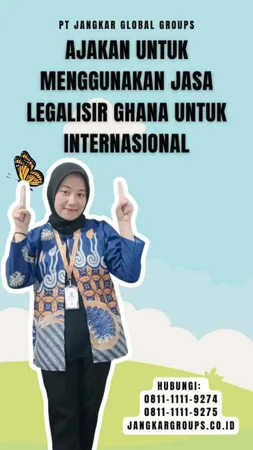 Ajakan untuk Menggunakan Jasa Legalisir Ghana Untuk Internasional