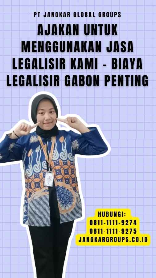 Ajakan untuk Menggunakan Jasa Legalisir Kami - Biaya Legalisir Gabon Penting