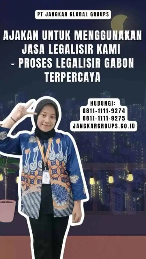 Ajakan untuk Menggunakan Jasa Legalisir Kami - Proses Legalisir Gabon Terpercaya