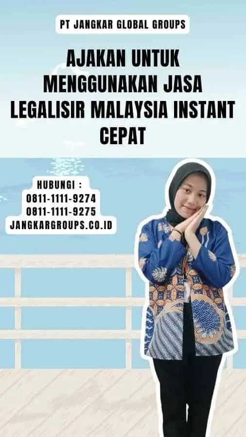 Ajakan untuk Menggunakan Jasa Legalisir Malaysia Instant Cepat