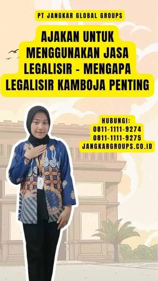 Ajakan untuk Menggunakan Jasa Legalisir - Mengapa Legalisir Kamboja Penting